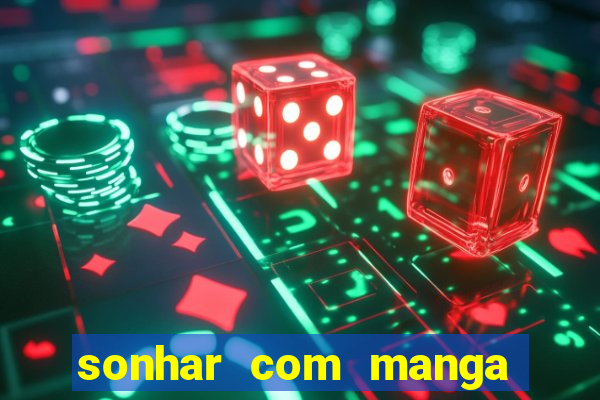 sonhar com manga no jogo do bicho